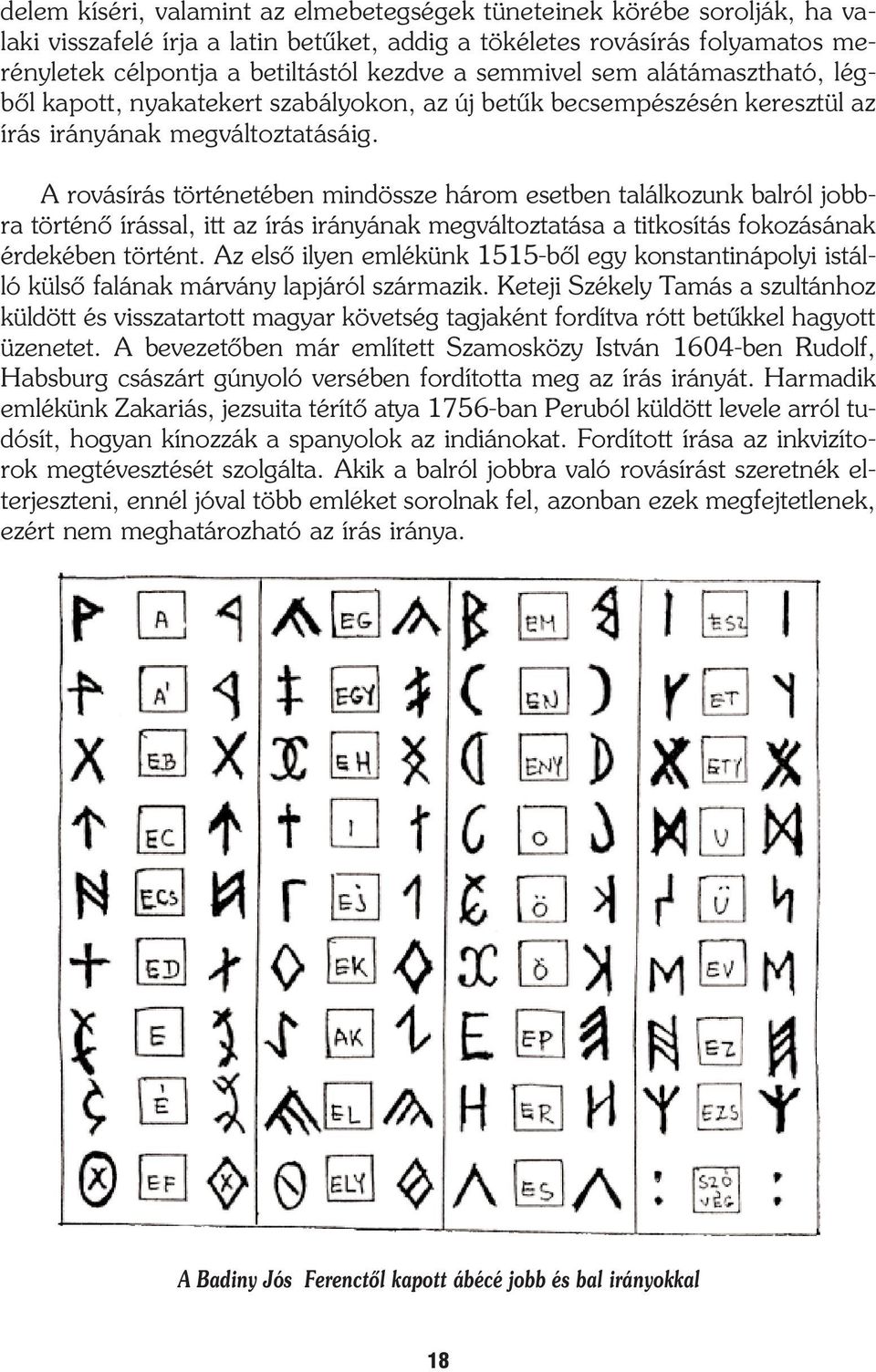 A rovásírás történetében mindössze három esetben találkozunk balról jobbra történõ írással, itt az írás irányának megváltoztatása a titkosítás fokozásának érdekében történt.