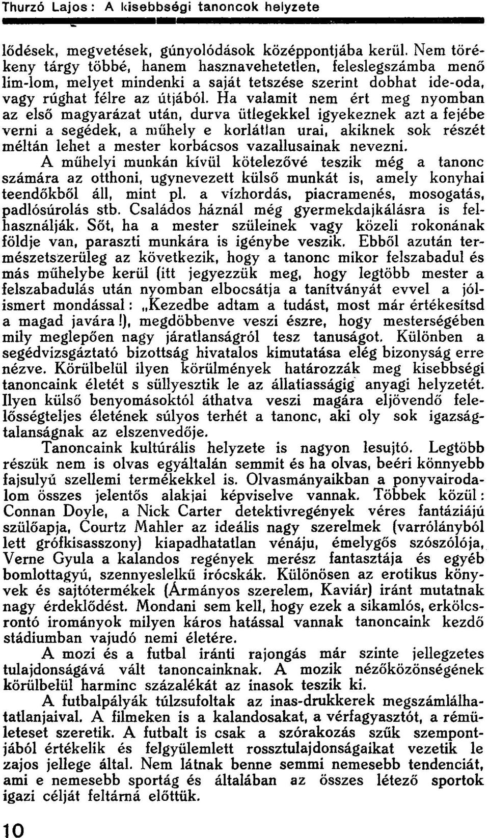 Ha valamit nem ért meg nyomban az első magyarázat után, durva ütlegekkel igyekeznek azt a fejébe verni a segédek, a műhely e korlátlan urai, akiknek sok részét méltán lehet a mester korbácsos