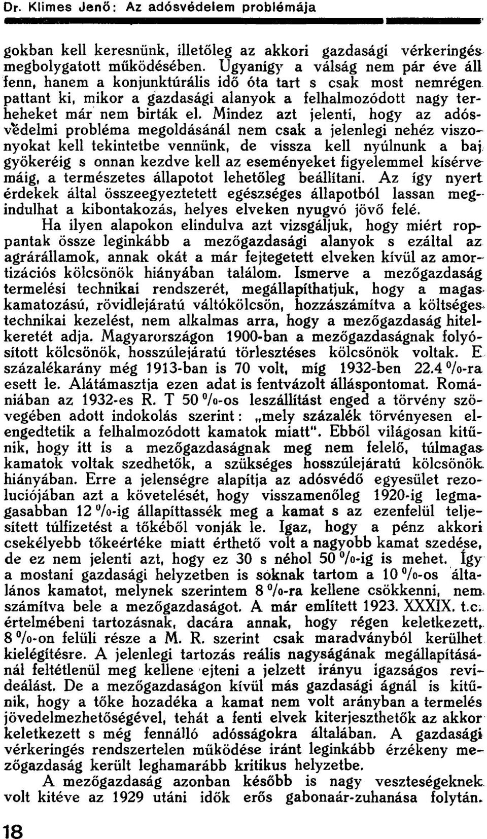 Mindez azt jelenti, hogy az adósvedelmi probléma megoldásánál nem csak a jelenlegi nehéz viszonyokat kell tekintetbe vennünk, de vissza kell nyúlnunk a baj gyökeréig s onnan kezdve kell az