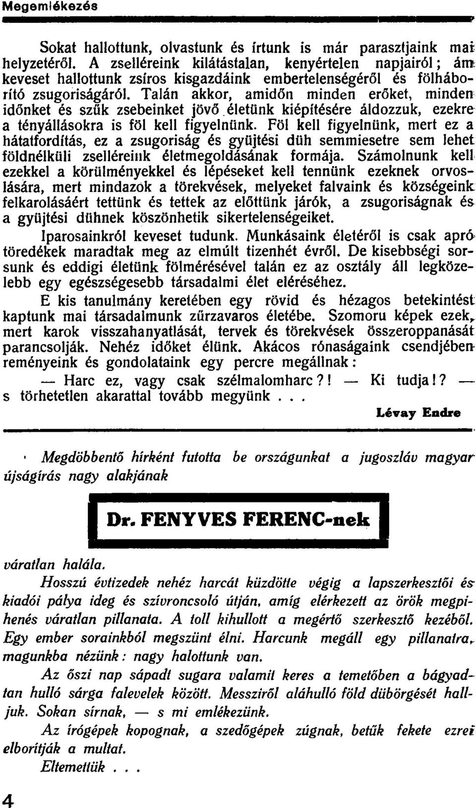 Talán akkor, amidőn minden erőket, minden időnket és szűk zsebeinket jövő.életünk kiépítésére áldozzuk, ezekre a tényállásokra is föl kell figyelnünk.