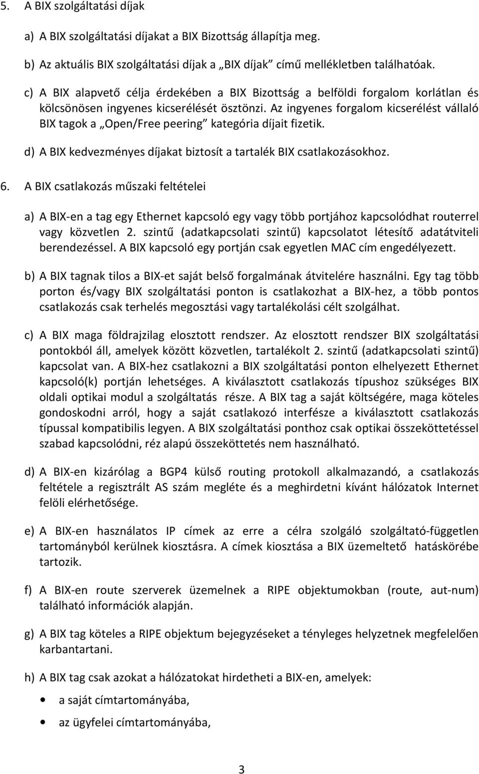 Az ingyenes forgalom kicserélést vállaló BIX tagok a Open/Free peering kategória díjait fizetik. d) A BIX kedvezményes díjakat biztosít a tartalék BIX csatlakozásokhoz. 6.