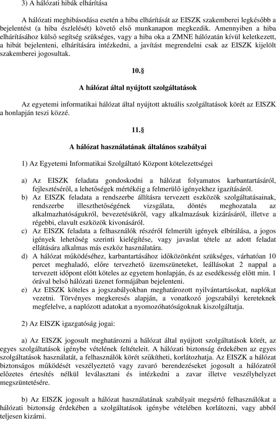 kijelölt szakemberei jogosultak. 10. A hálózat által nyújtott szolgáltatások Az egyetemi informatikai hálózat által nyújtott aktuális szolgáltatások körét az EISZK a honlapján teszi közzé. 11.