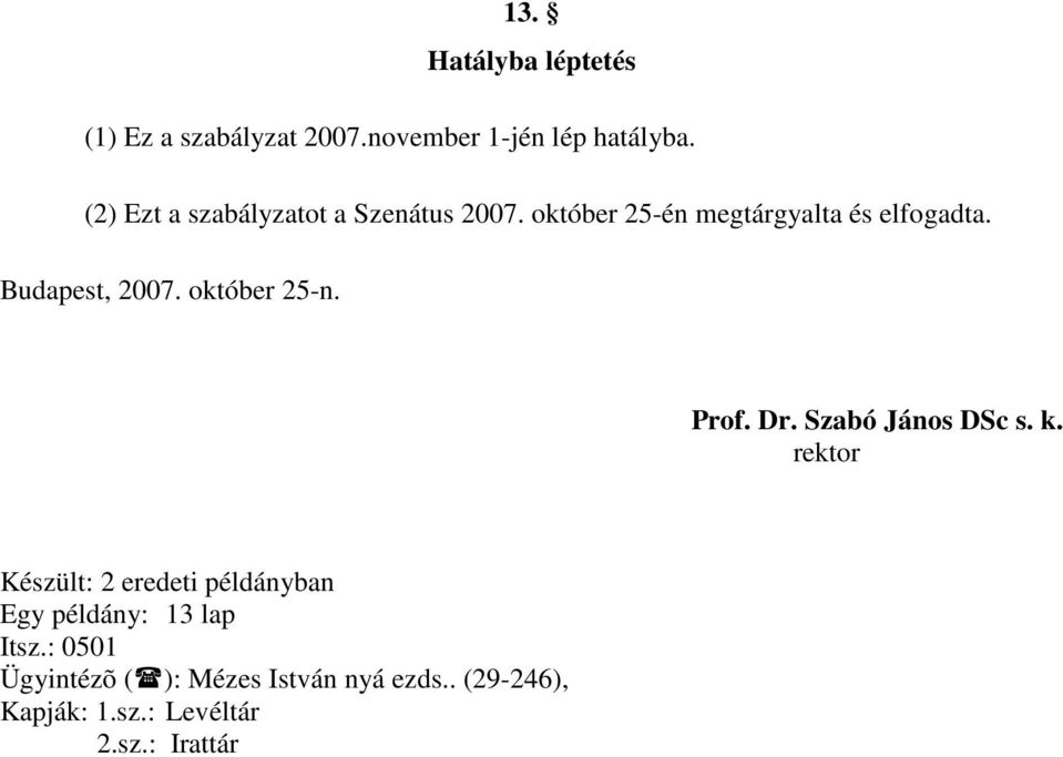 Budapest, 2007. október 25-n. Prof. Dr. Szabó János DSc s. k.