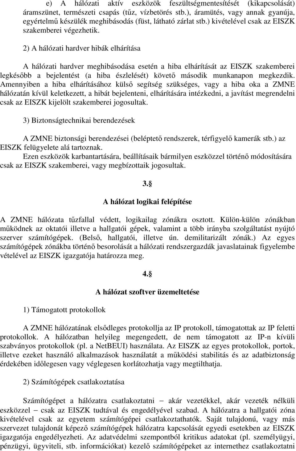 2) A hálózati hardver hibák elhárítása A hálózati hardver meghibásodása esetén a hiba elhárítását az EISZK szakemberei legkésőbb a bejelentést (a hiba észlelését) követő második munkanapon megkezdik.