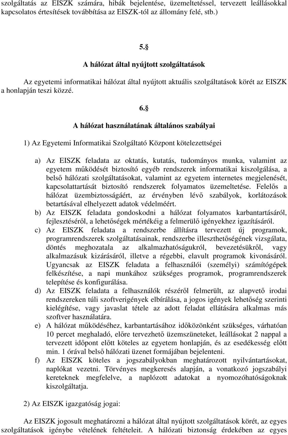 A hálózat használatának általános szabályai 1) Az Egyetemi Informatikai Szolgáltató Központ kötelezettségei a) Az EISZK feladata az oktatás, kutatás, tudományos munka, valamint az egyetem működését