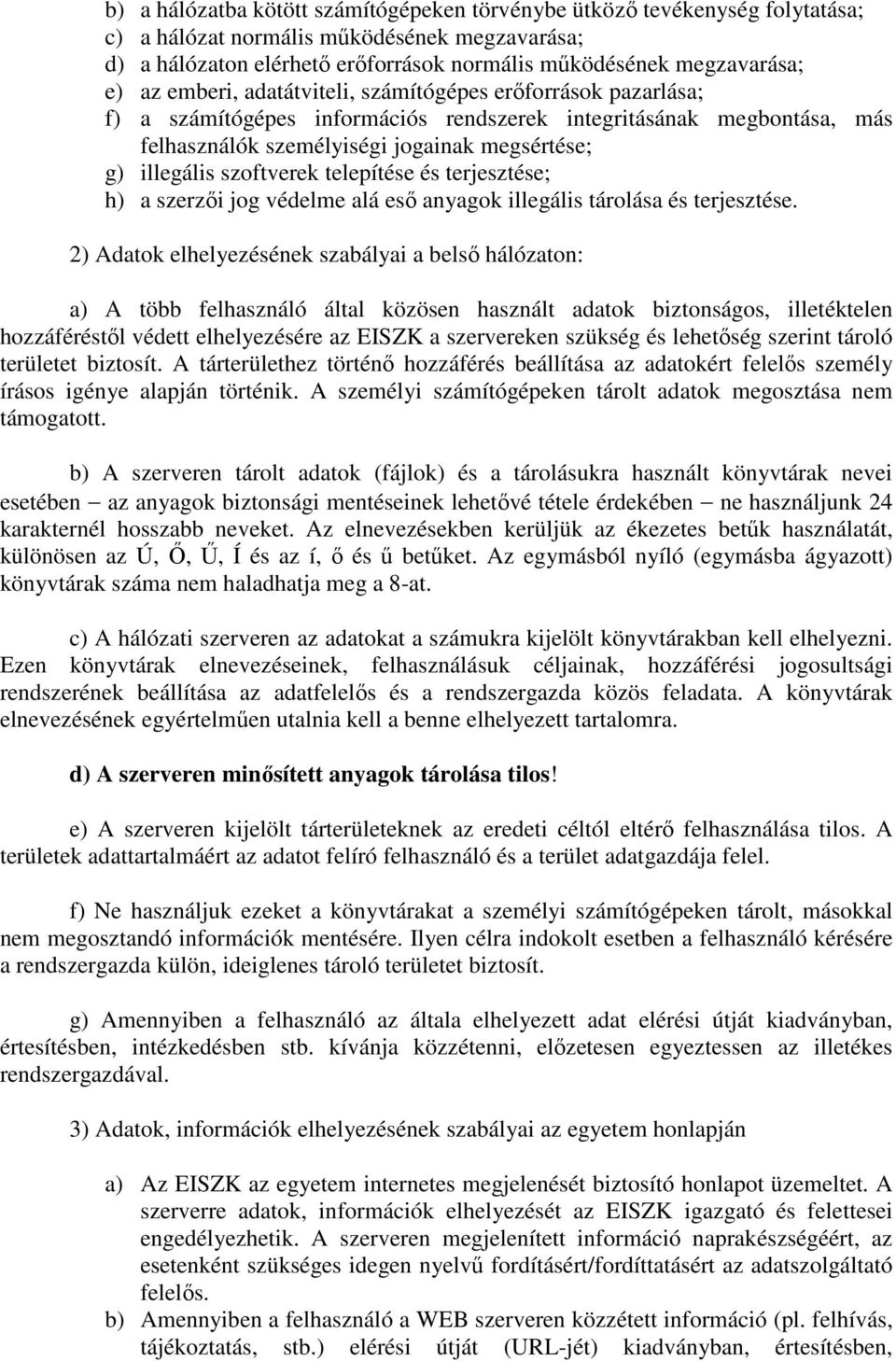 szoftverek telepítése és terjesztése; h) a szerzői jog védelme alá eső anyagok illegális tárolása és terjesztése.