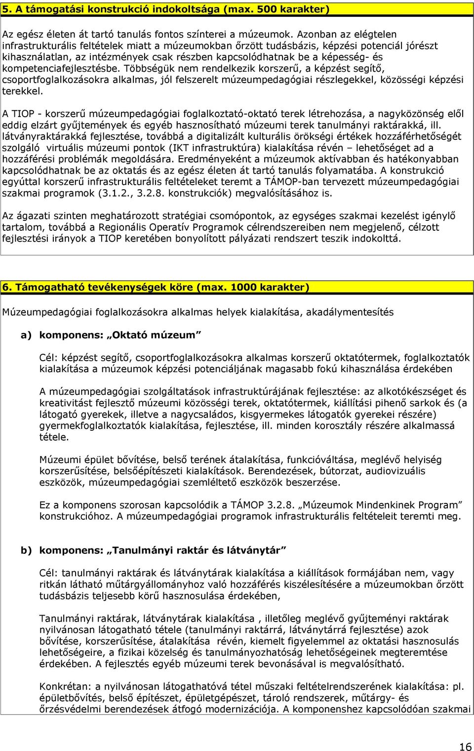 kompetenciafejlesztésbe. Többségük nem rendelkezik korszerű, a képzést segítő, csoportfoglalkozásokra alkalmas, jól felszerelt múzeumpedagógiai részlegekkel, közösségi képzési terekkel.