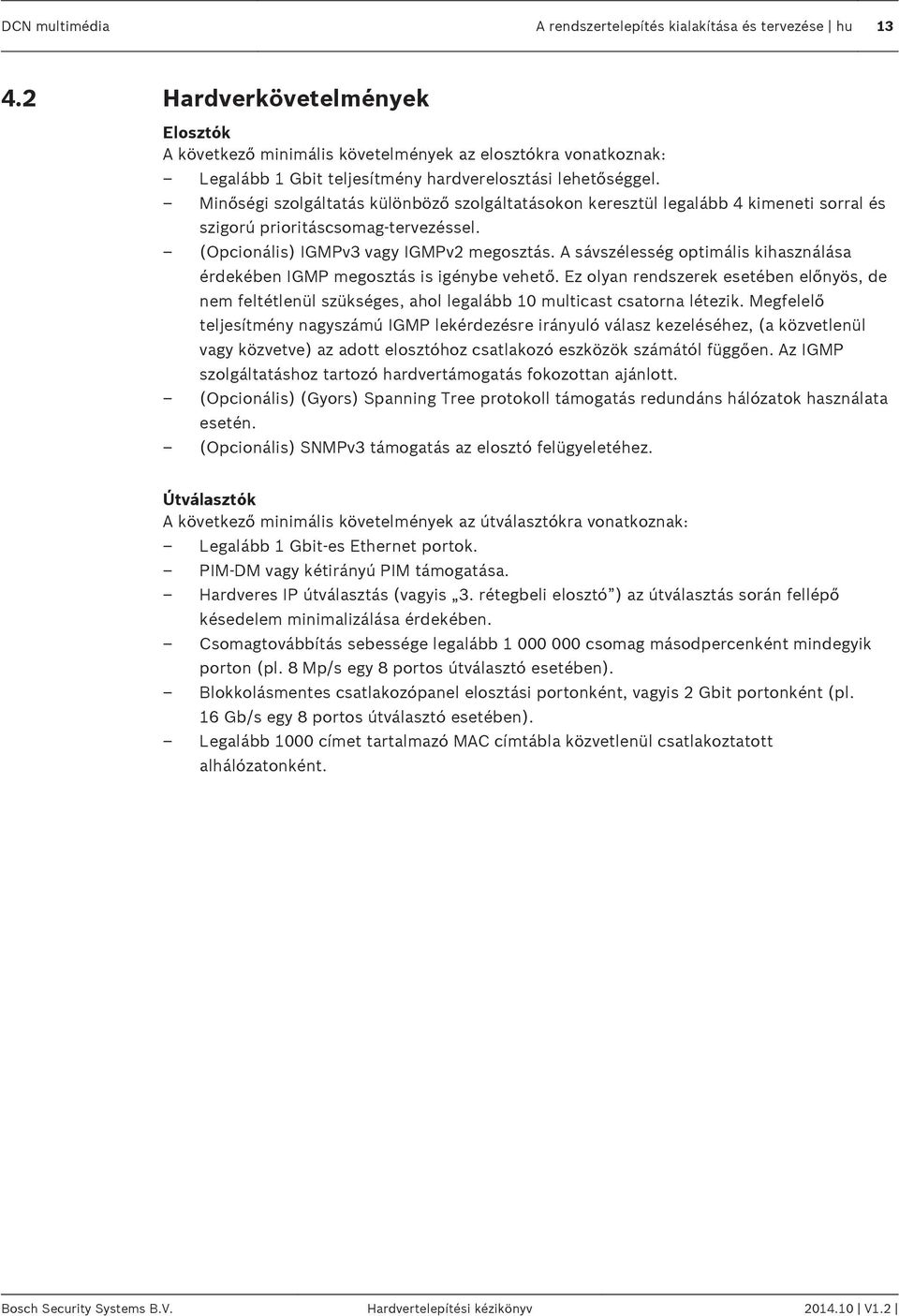 Minőségi szolgáltatás különböző szolgáltatásokon keresztül legalább 4 kimeneti sorral és szigorú prioritáscsomag-tervezéssel. (Opcionális) IGMPv3 vagy IGMPv2 megosztás.