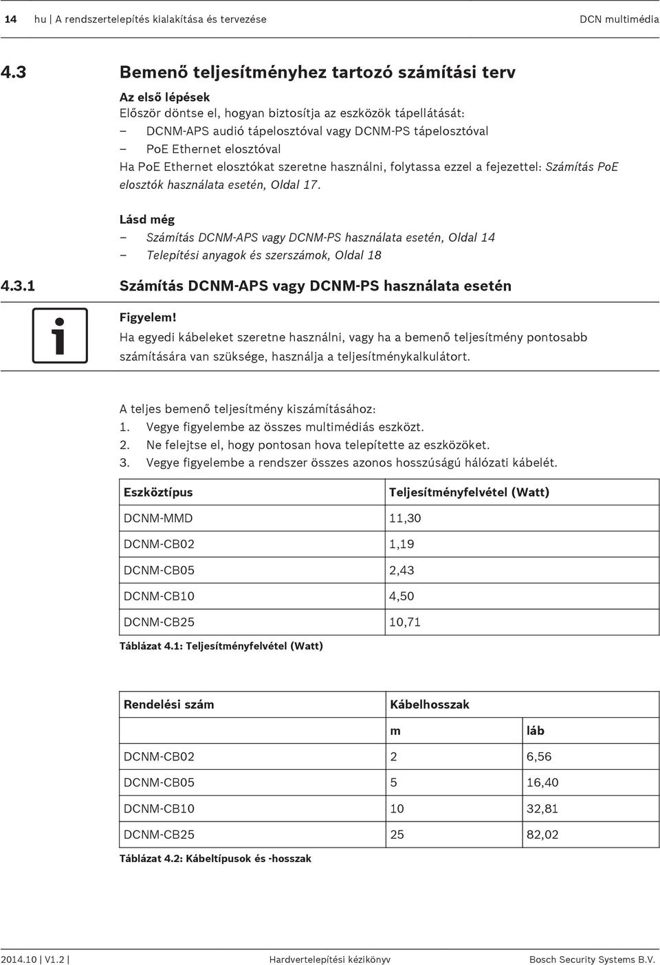 elosztóval Ha PoE Ethernet elosztókat szeretne használni, folytassa ezzel a fejezettel: Számítás PoE elosztók használata esetén, Oldal 17.