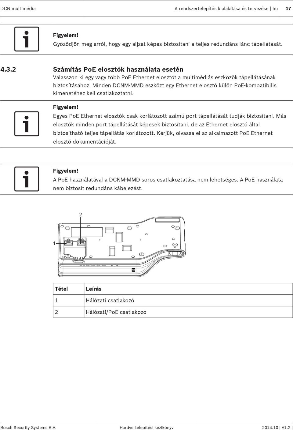 Minden DCNM MMD eszközt egy Ethernet elosztó külön PoE-kompatibilis kimenetéhez kell csatlakoztatni. Figyelem! Egyes PoE Ethernet elosztók csak korlátozott számú port tápellátását tudják biztosítani.