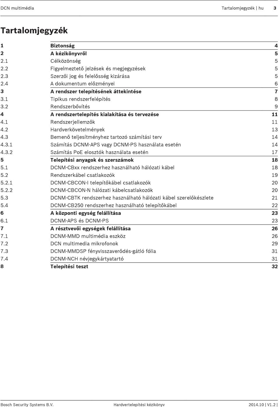 2 Hardverkövetelmények 13 4.3 Bemenő teljesítményhez tartozó számítási terv 14 4.3.1 Számítás DCNM APS vagy DCNM PS használata esetén 14 4.3.2 Számítás PoE elosztók használata esetén 17 5 Telepítési anyagok és szerszámok 18 5.