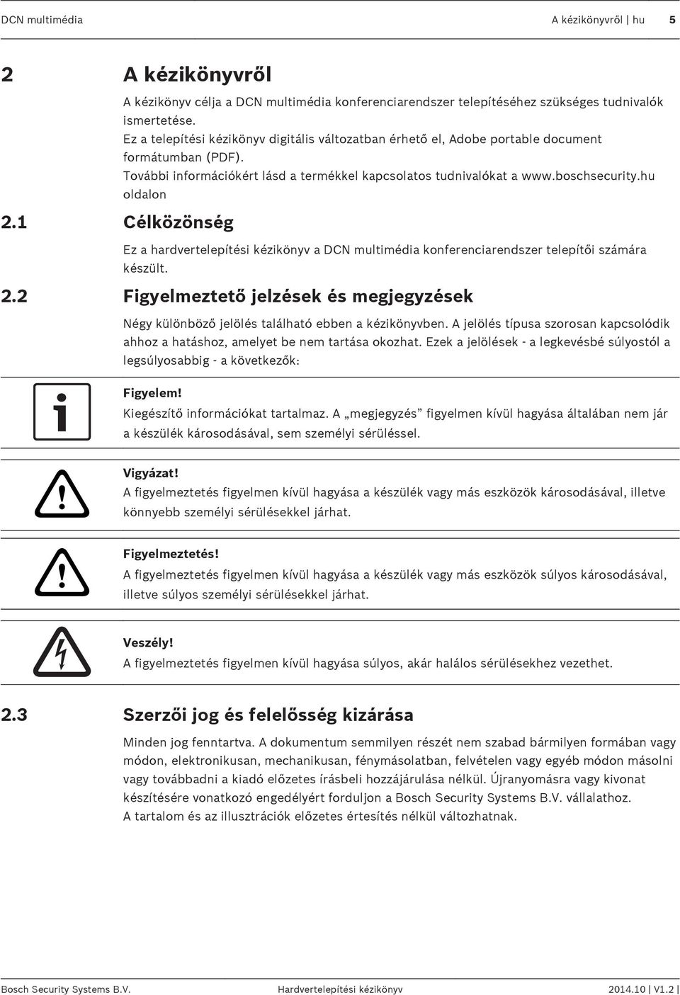 1 Célközönség Ez a hardvertelepítési kézikönyv a DCN multimédia konferenciarendszer telepítői számára készült. 2.