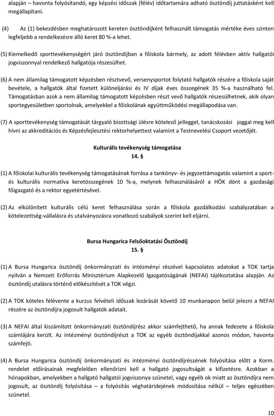 (5) Kiemelkedő sporttevékenységért járó ösztöndíjban a főiskola bármely, az adott félévben aktív hallgatói jogviszonnyal rendelkező hallgatója részesülhet.