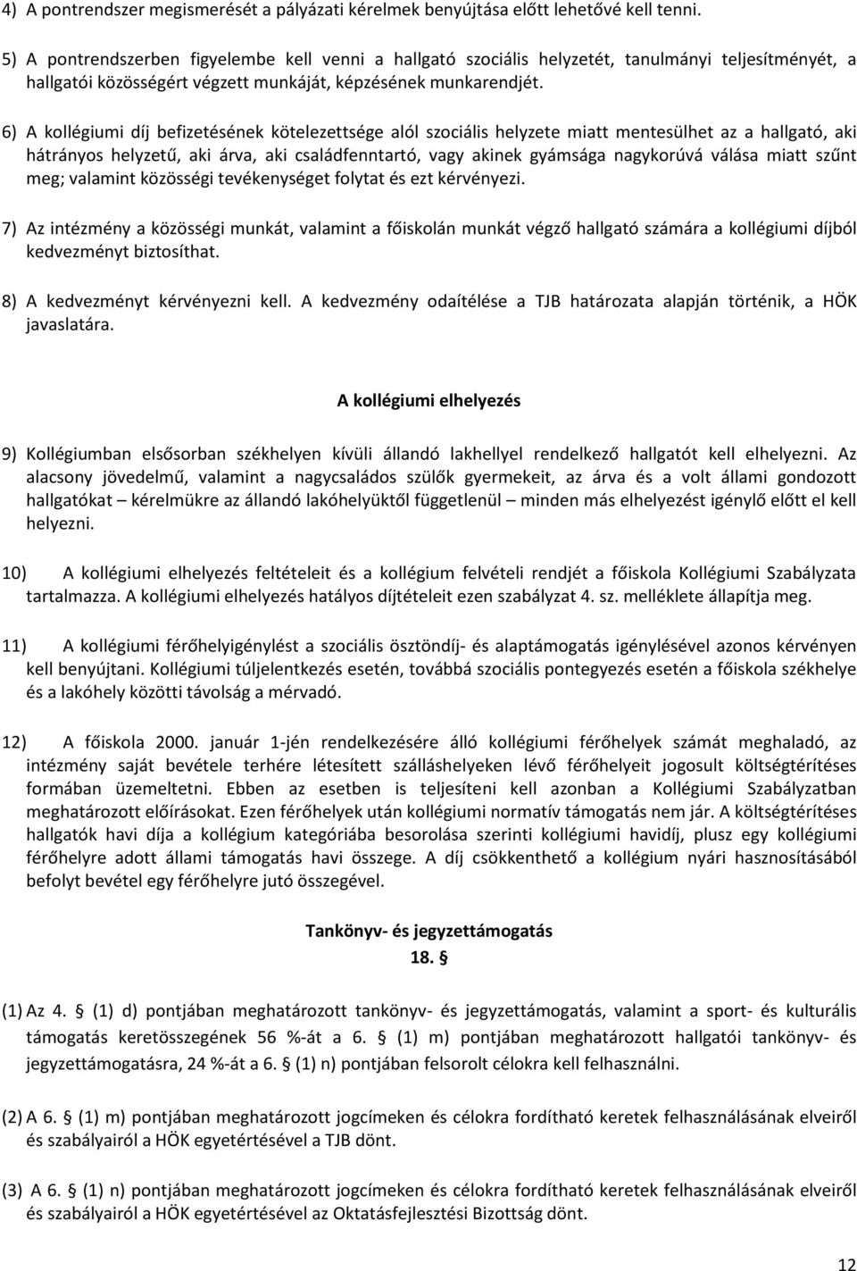 6) A kollégiumi díj befizetésének kötelezettsége alól szociális helyzete miatt mentesülhet az a hallgató, aki hátrányos helyzetű, aki árva, aki családfenntartó, vagy akinek gyámsága nagykorúvá válása