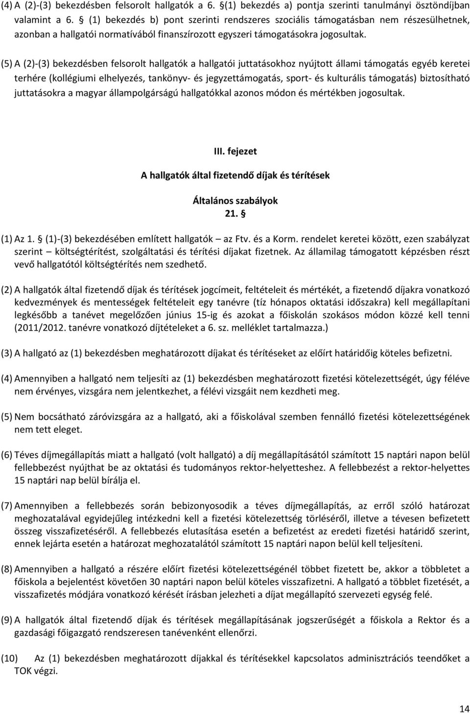 (5) A (2)-(3) bekezdésben felsorolt hallgatók a hallgatói juttatásokhoz nyújtott állami támogatás egyéb keretei terhére (kollégiumi elhelyezés, tankönyv- és jegyzettámogatás, sport- és kulturális