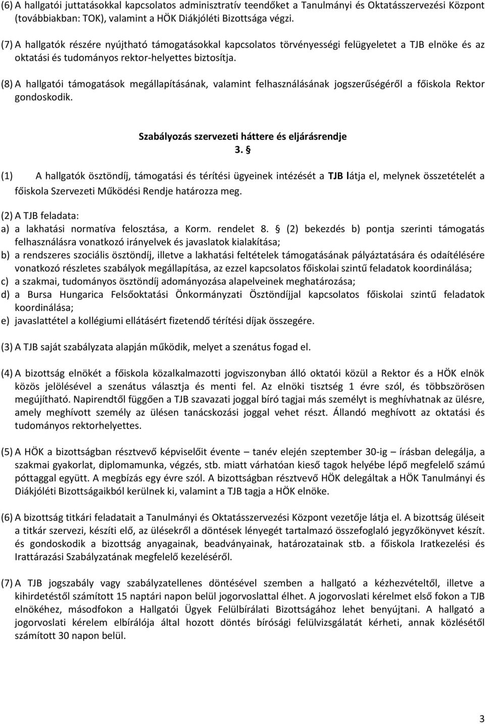 (8) A hallgatói támogatások megállapításának, valamint felhasználásának jogszerűségéről a főiskola Rektor gondoskodik. Szabályozás szervezeti háttere és eljárásrendje 3.