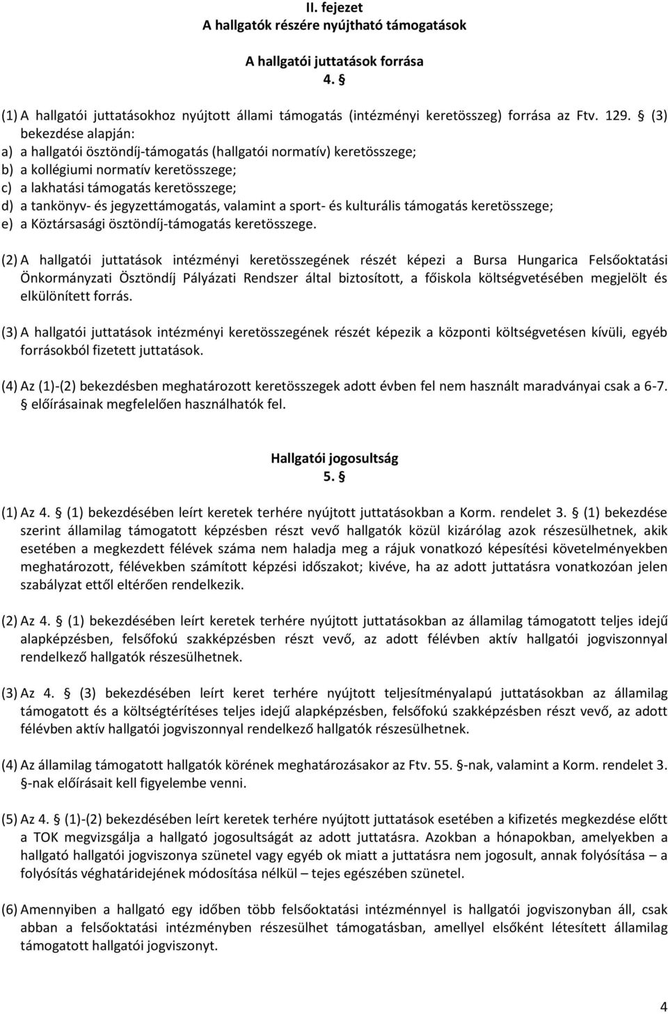 jegyzettámogatás, valamint a sport- és kulturális támogatás keretösszege; e) a Köztársasági ösztöndíj-támogatás keretösszege.