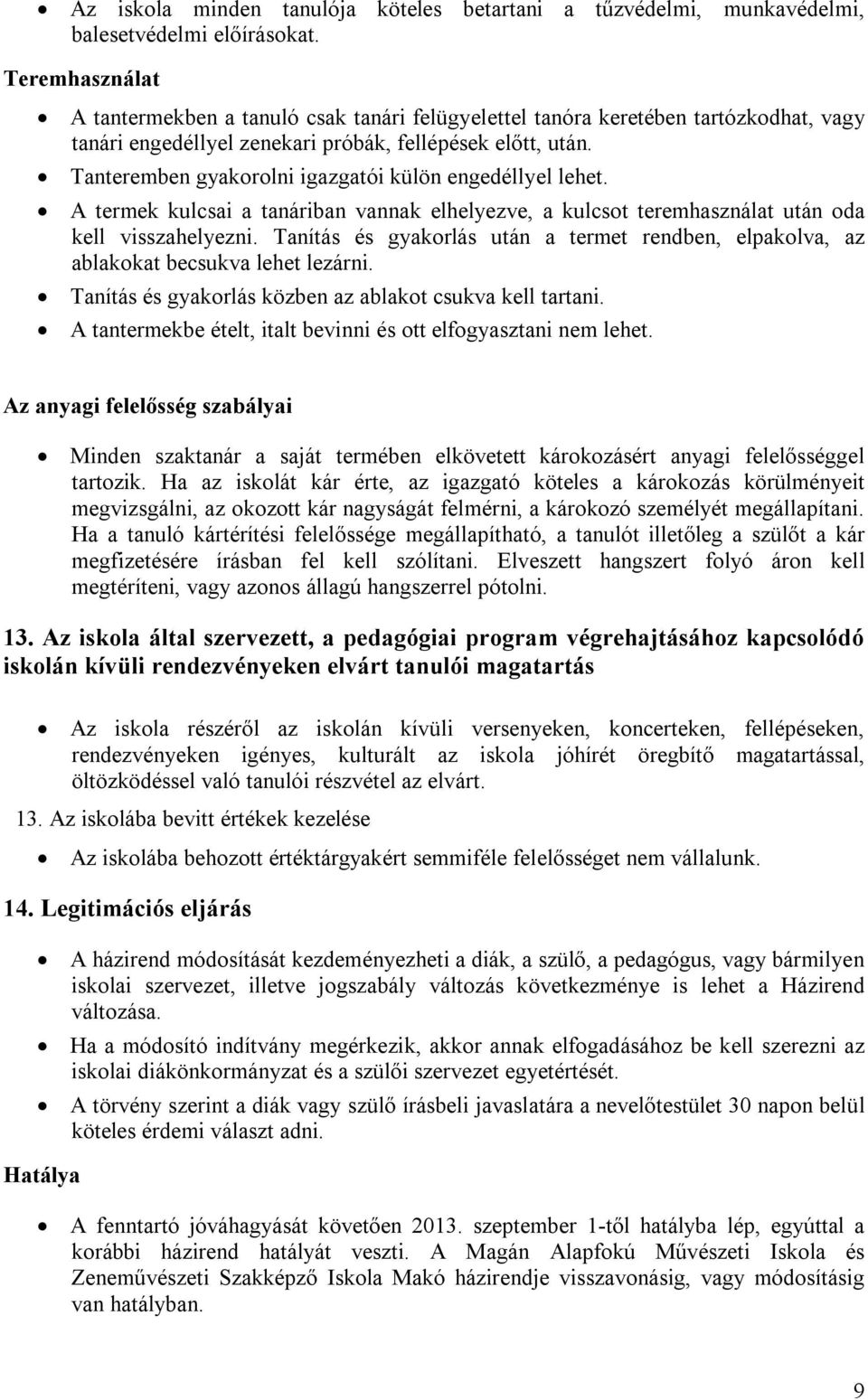 Tanteremben gyakorolni igazgatói külön engedéllyel lehet. A termek kulcsai a tanriban vannak elhelyezve, a kulcsot teremhasznlat utn oda kell visszahelyezni.