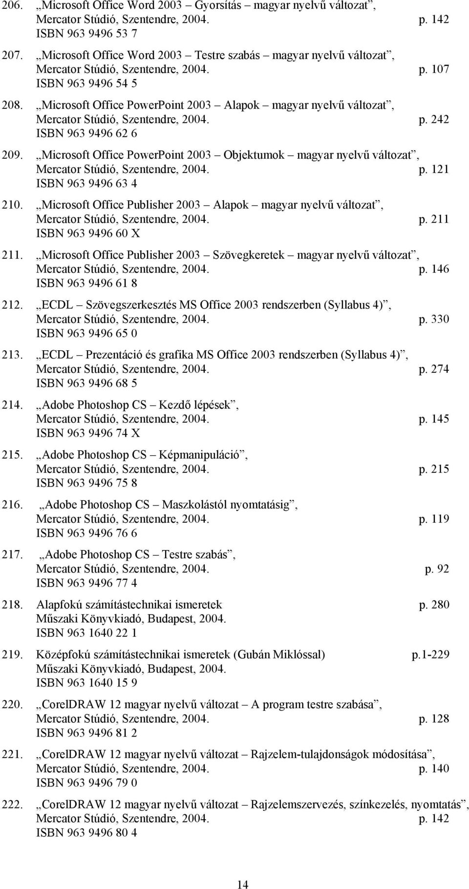 Microsoft Office PowerPoint 2003 Alapok magyar nyelvű változat, Mercator Stúdió, Szentendre, 2004. p. 242 ISBN 963 9496 62 6 209.