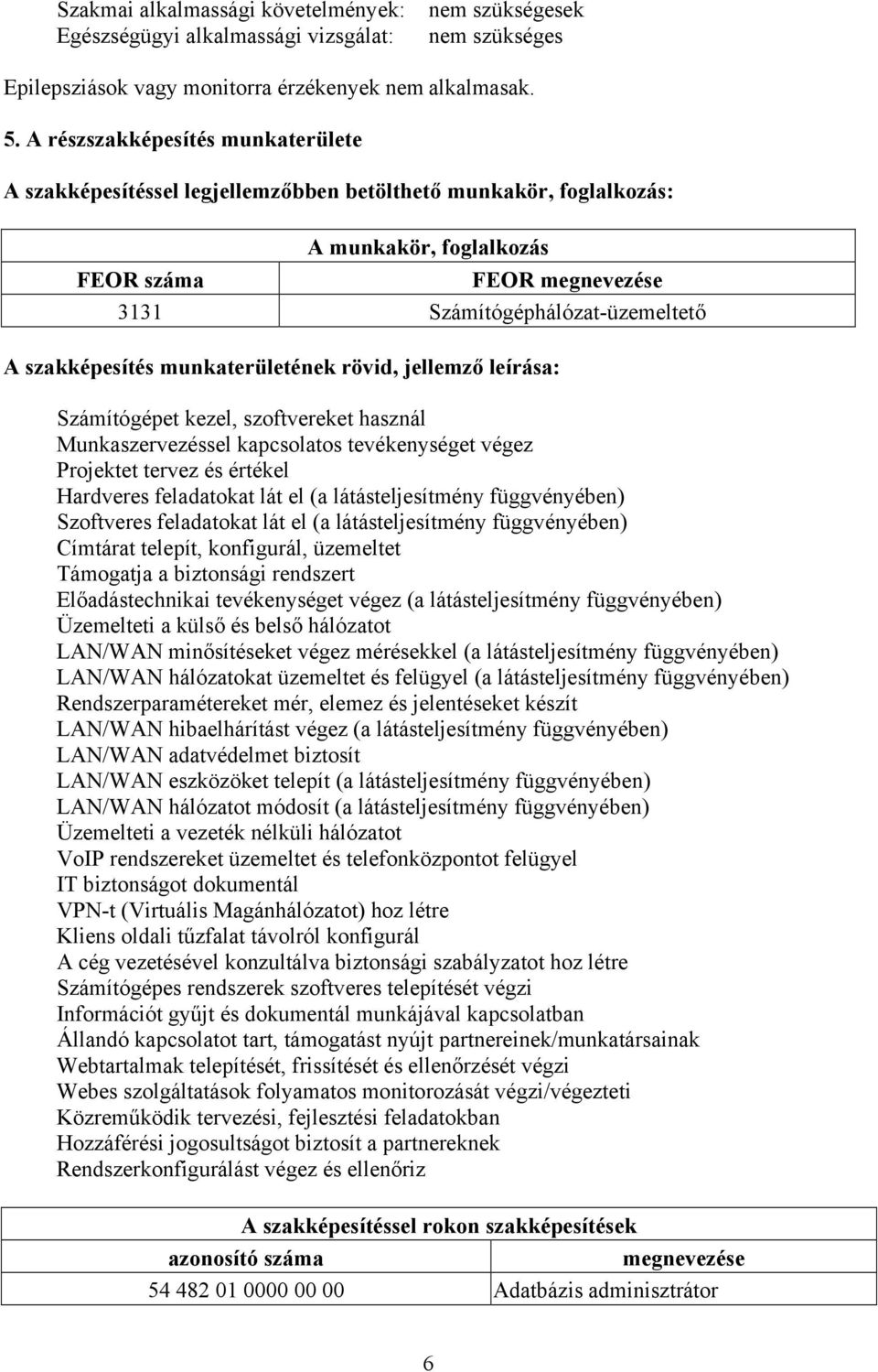 szakképesítés munkaterületének rövid, jellemző leírása: Számítógépet kezel, szoftvereket használ Munkaszervezéssel kapcsolatos tevékenységet végez Projektet tervez és értékel Hardveres feladatokat