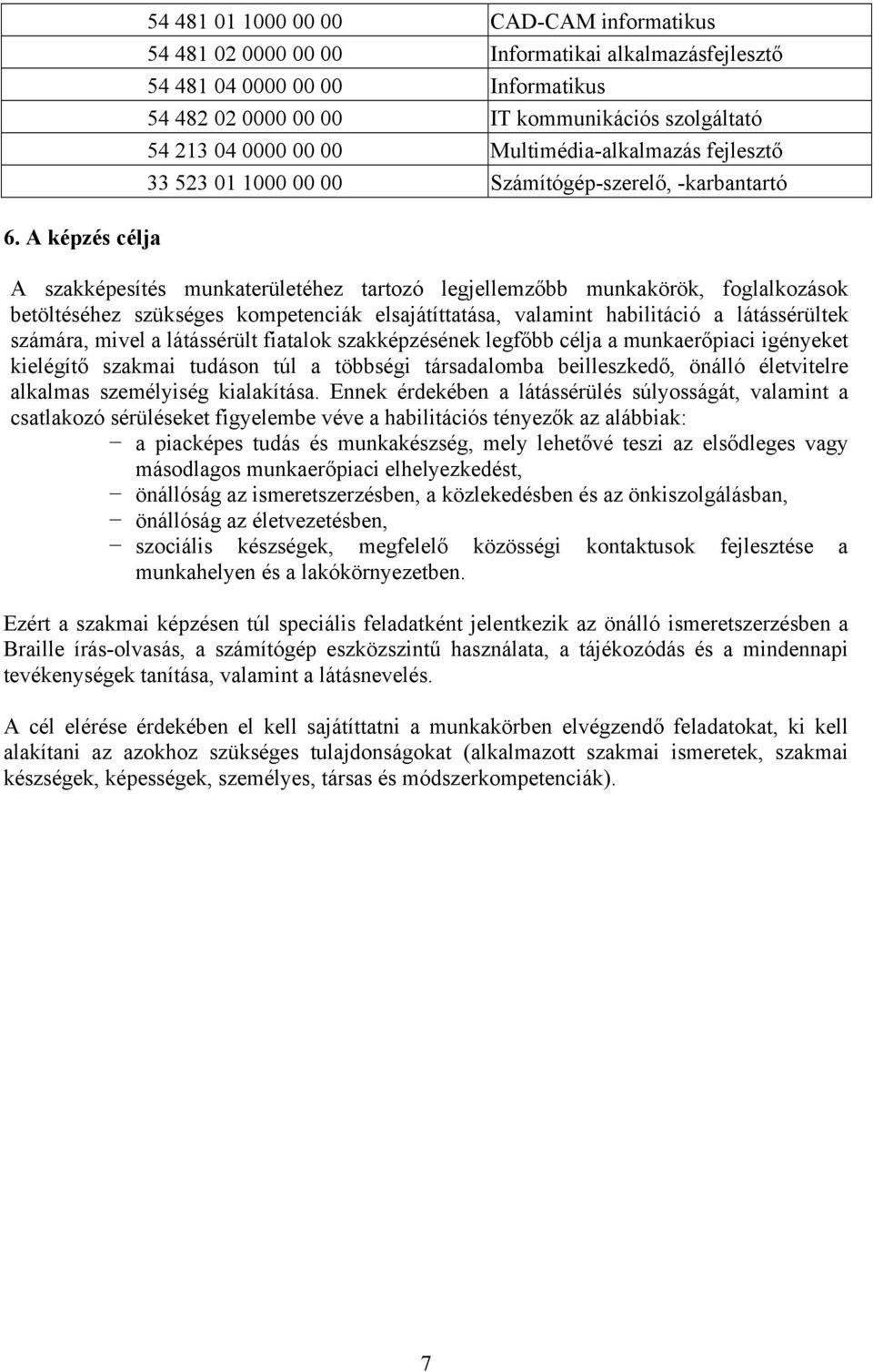 betöltéséhez szükséges kompetenciák elsajátíttatása, valamint habilitáció a látássérültek számára, mivel a látássérült fiatalok szakképzésének legfőbb célja a munkaerőpiaci igényeket kielégítő