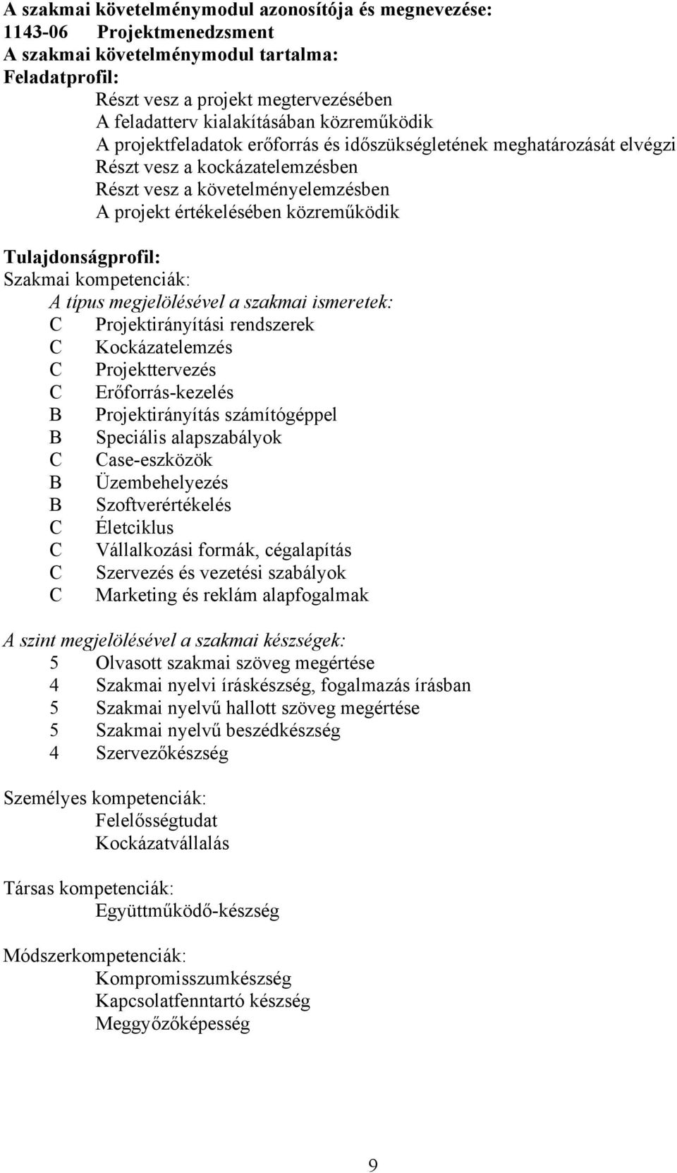 Tulajdonságprofil: Szakmai kompetenciák: A típus megjelölésével a szakmai ismeretek: C Projektirányítási rendszerek C Kockázatelemzés C Projekttervezés C Erőforrás-kezelés B Projektirányítás