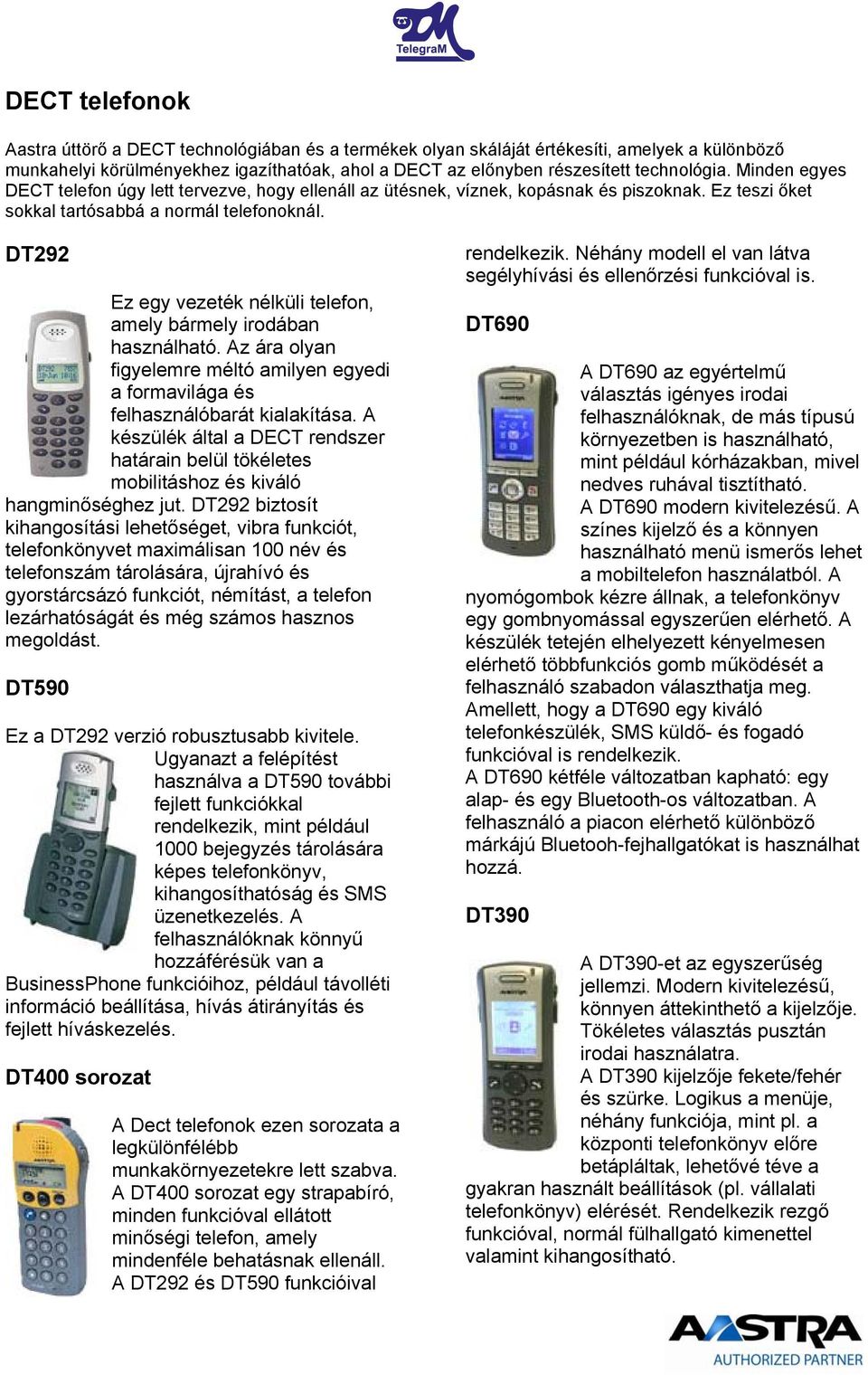 DT292 Ez egy vezeték nélküli telefon, amely bármely irodában használható. Az ára olyan figyelemre méltó amilyen egyedi a formavilága és felhasználóbarát kialakítása.