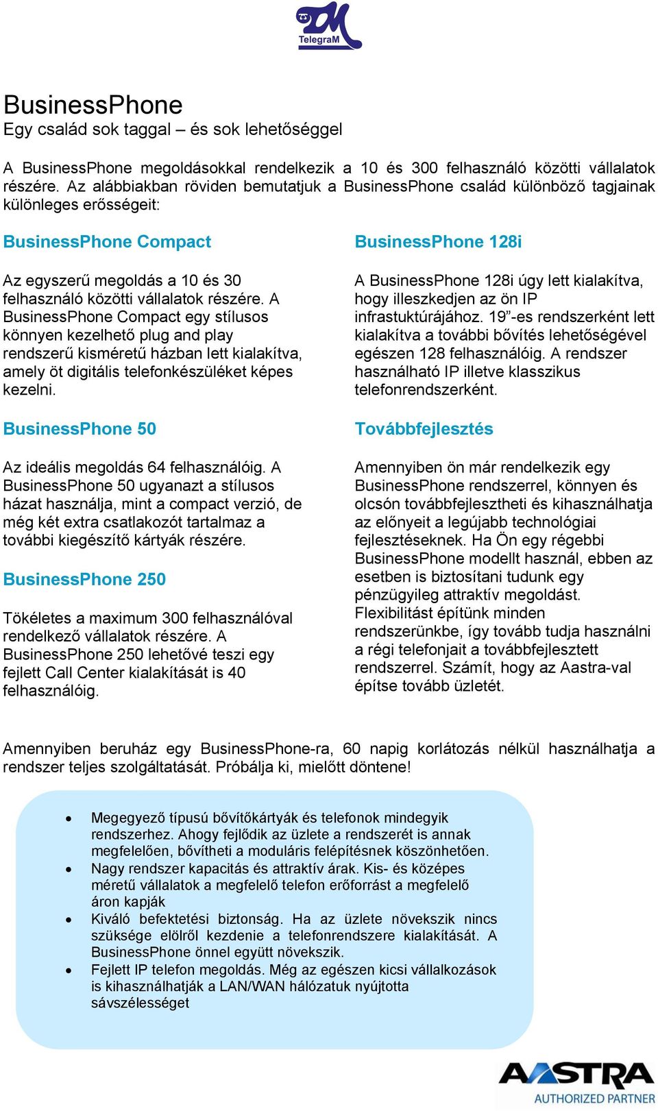 A BusinessPhone Compact egy stílusos könnyen kezelhető plug and play rendszerű kisméretű házban lett kialakítva, amely öt digitális telefonkészüléket képes kezelni.