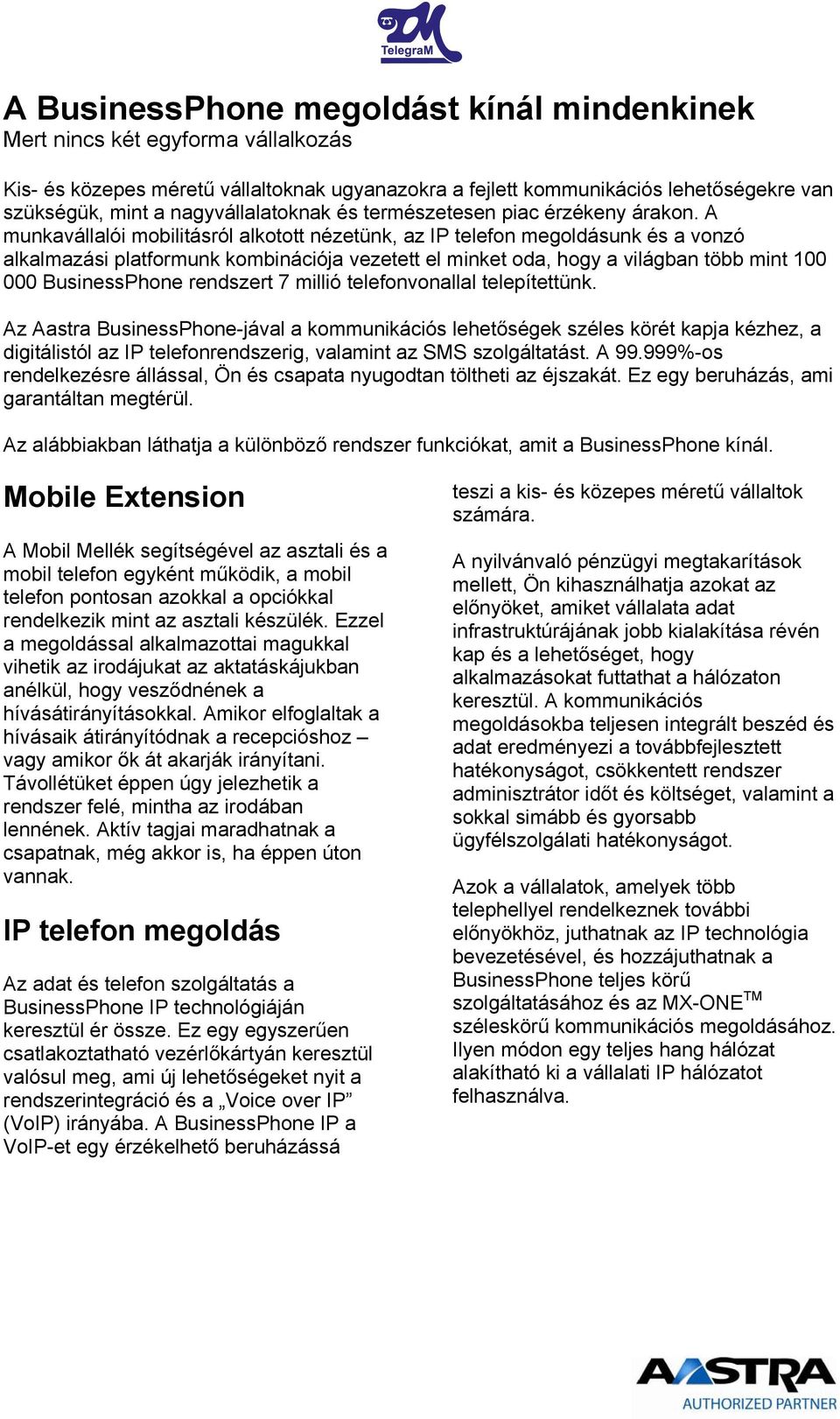 A munkavállalói mobilitásról alkotott nézetünk, az IP telefon megoldásunk és a vonzó alkalmazási platformunk kombinációja vezetett el minket oda, hogy a világban több mint 100 000 BusinessPhone