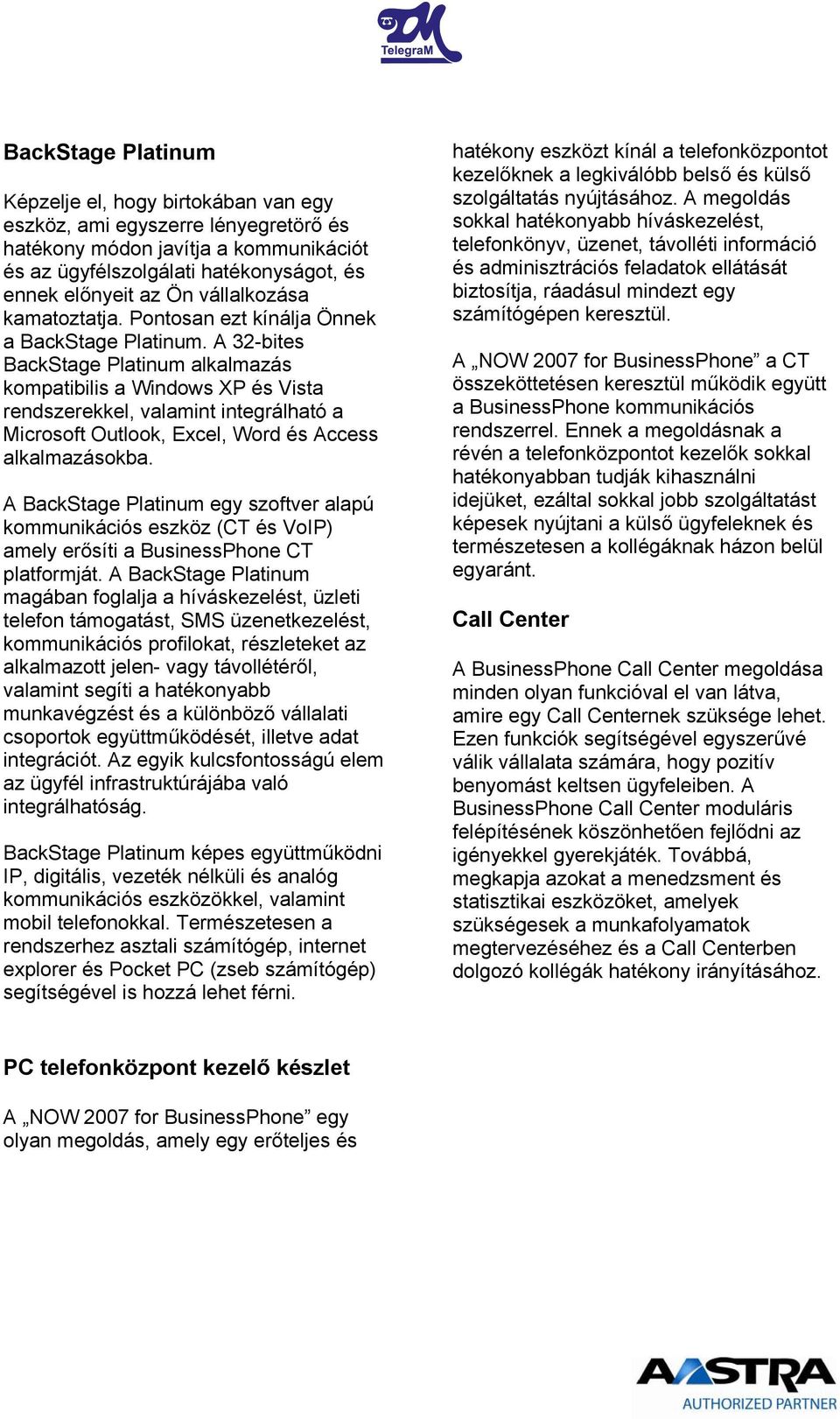 A 32-bites BackStage Platinum alkalmazás kompatibilis a Windows XP és Vista rendszerekkel, valamint integrálható a Microsoft Outlook, Excel, Word és Access alkalmazásokba.