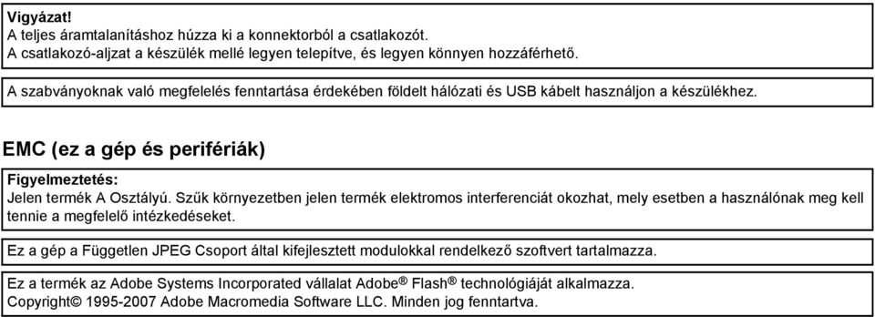 Szűk környezetben jelen termék elektromos interferenciát okozhat, mely esetben a használónak meg kell tennie a megfelelő intézkedéseket.