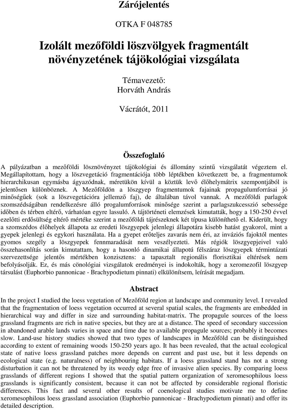 Megállapítottam, hogy a löszvegetáció fragmentációja több léptékben következett be, a fragmentumok hierarchikusan egymásba ágyazódnak, méretükön kívül a köztük lev él helymátrix szempontjából is