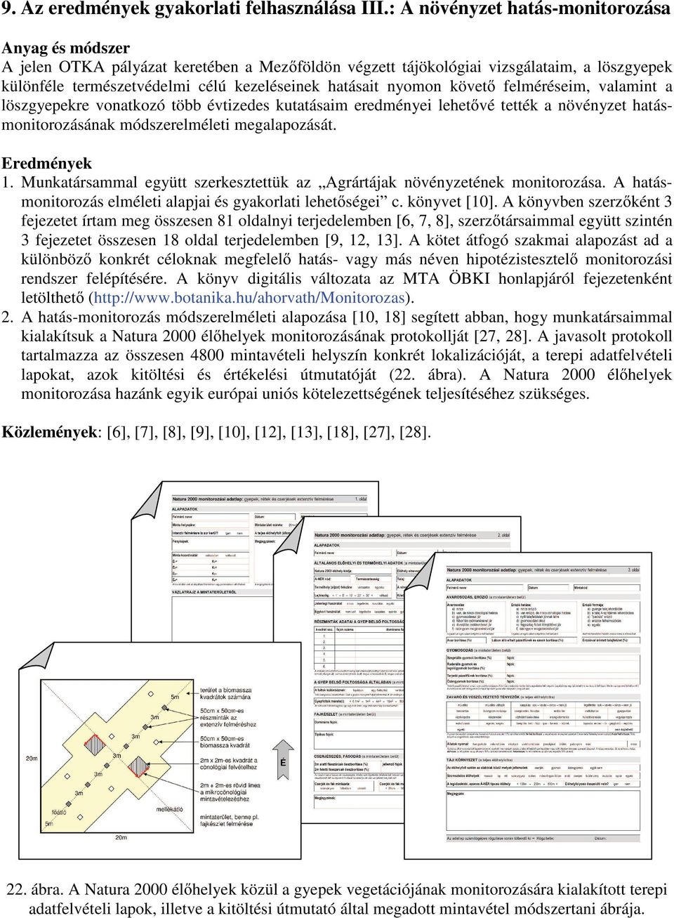 nyomon követę felméréseim, valamint a löszgyepekre vonatkozó több évtizedes kutatásaim eredményei lehetęvé tették a növényzet hatásmonitorozásának módszerelméleti megalapozását. Eredmények 1.