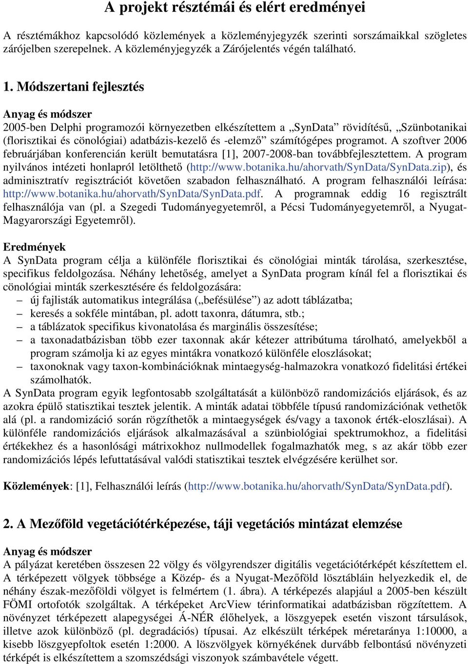 Módszertani fejlesztés Anyag és módszer 2005-ben Delphi programozói környezetben elkészítettem a SynData rövidítés, Szünbotanikai (florisztikai és cönológiai) adatbázis-kezel és -elemz számítógépes