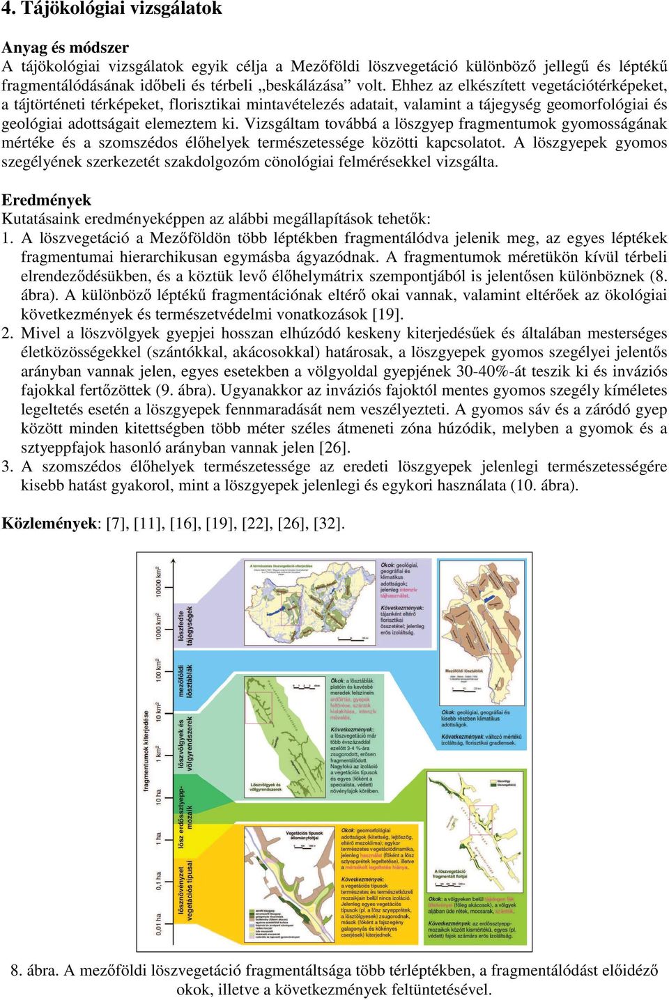 Vizsgáltam továbbá a löszgyep fragmentumok gyomosságának mértéke és a szomszédos él helyek természetessége közötti kapcsolatot.