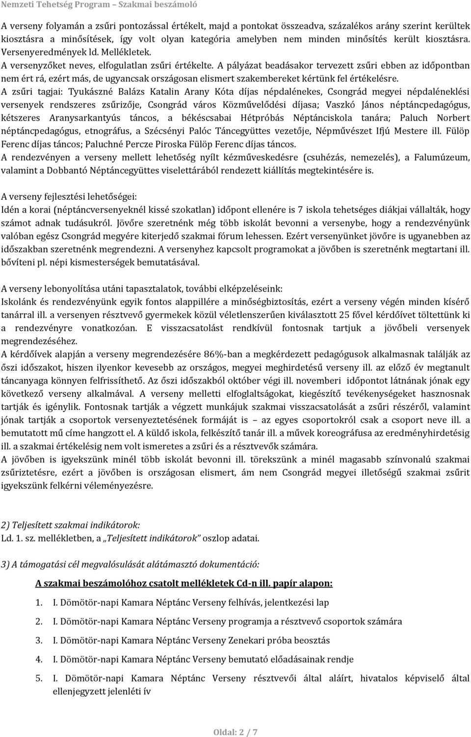 A pályázat beadásakor tervezett zsűri ebben az időpontban nem ért rá, ezért más, de ugyancsak országosan elismert szakembereket kértünk fel értékelésre.