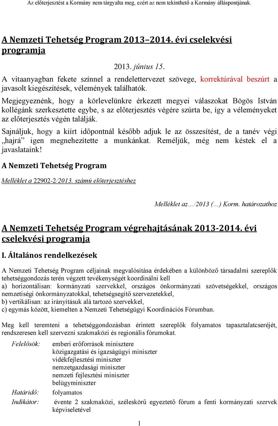 Megjegyeznénk, hogy a körlevelünkre érkezett megyei válaszokat Bögös István kollégánk szerkesztette egybe, s az előterjesztés végére szúrta be, így a véleményeket az előterjesztés végén találják.