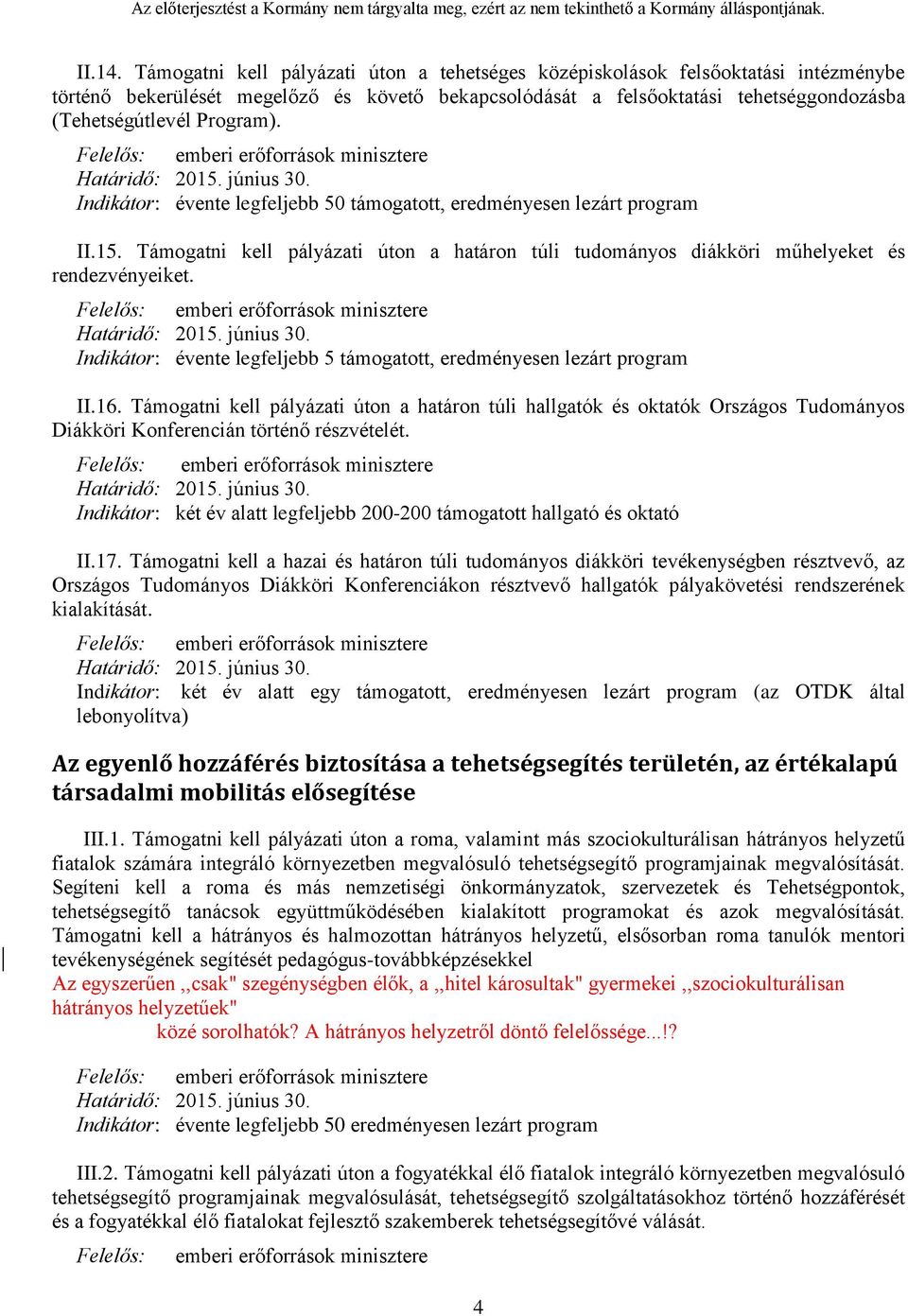 Indikátor: évente legfeljebb 50 támogatott, eredményesen lezárt program II.15. Támogatni kell pályázati úton a határon túli tudományos diákköri műhelyeket és rendezvényeiket.