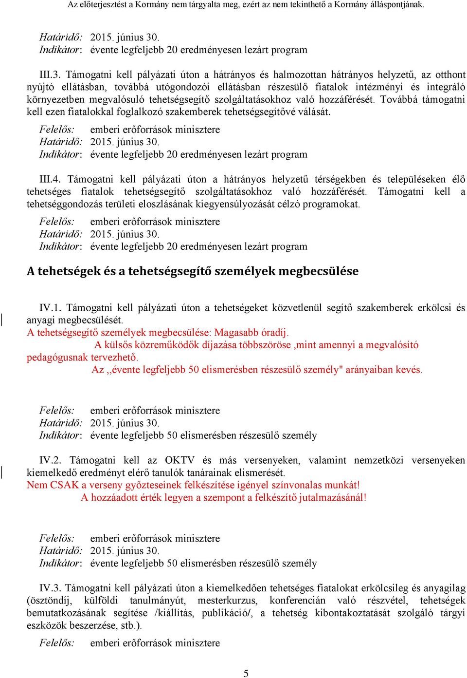 megvalósuló tehetségsegítő szolgáltatásokhoz való hozzáférését. Továbbá támogatni kell ezen fiatalokkal foglalkozó szakemberek tehetségsegítővé válását.