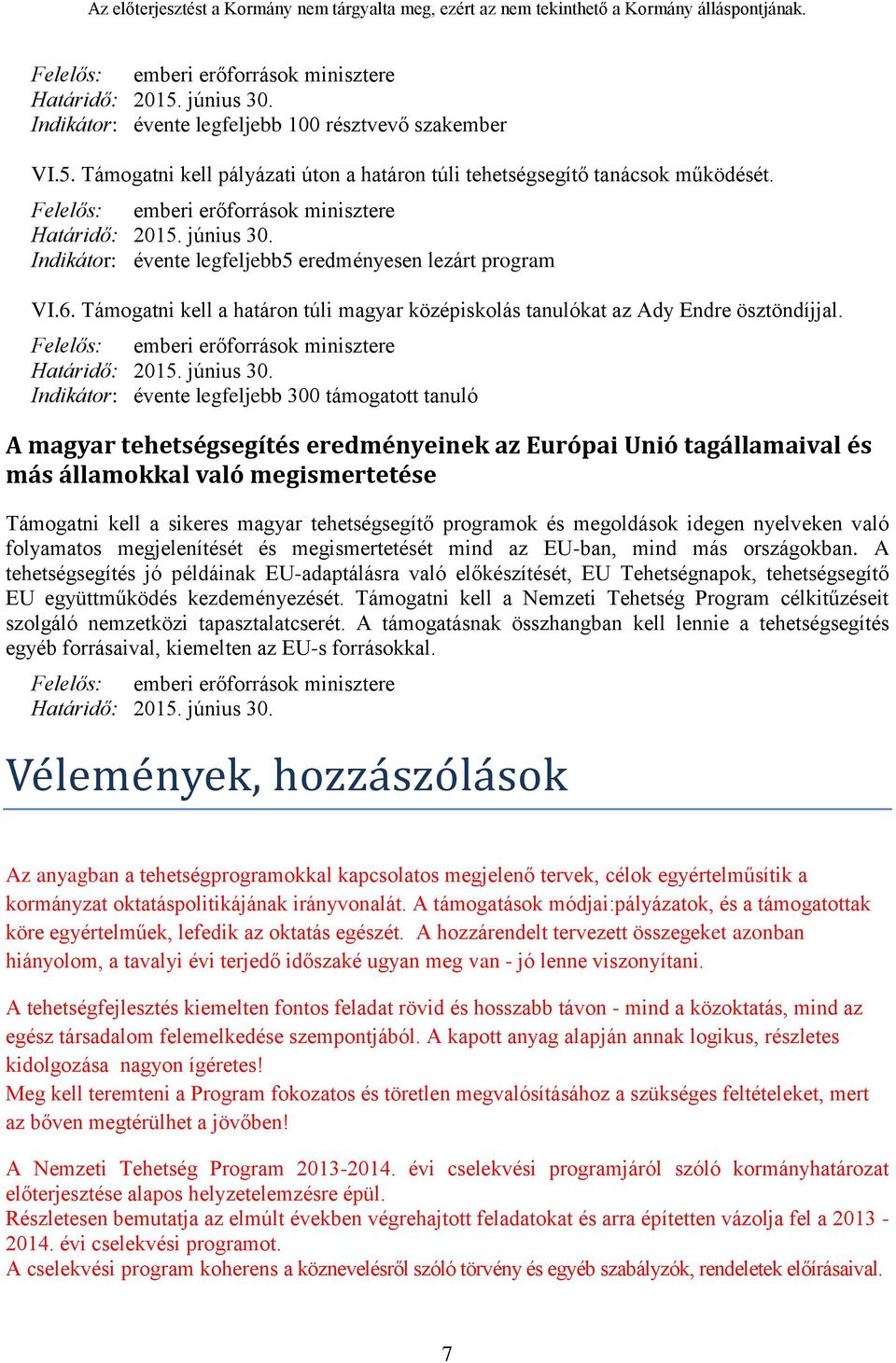 Indikátor: évente legfeljebb 300 támogatott tanuló A magyar tehetségsegítés eredményeinek az Európai Unió tagállamaival és más államokkal való megismertetése Támogatni kell a sikeres magyar