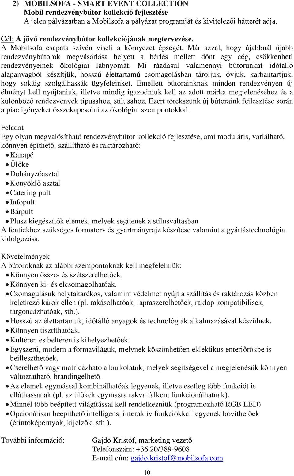 Már azzal, hogy újabbnál újabb rendezvénybútorok megvásárlása helyett a bérlés mellett dönt egy cég, csökkenheti rendezvényeinek ökológiai lábnyomát.