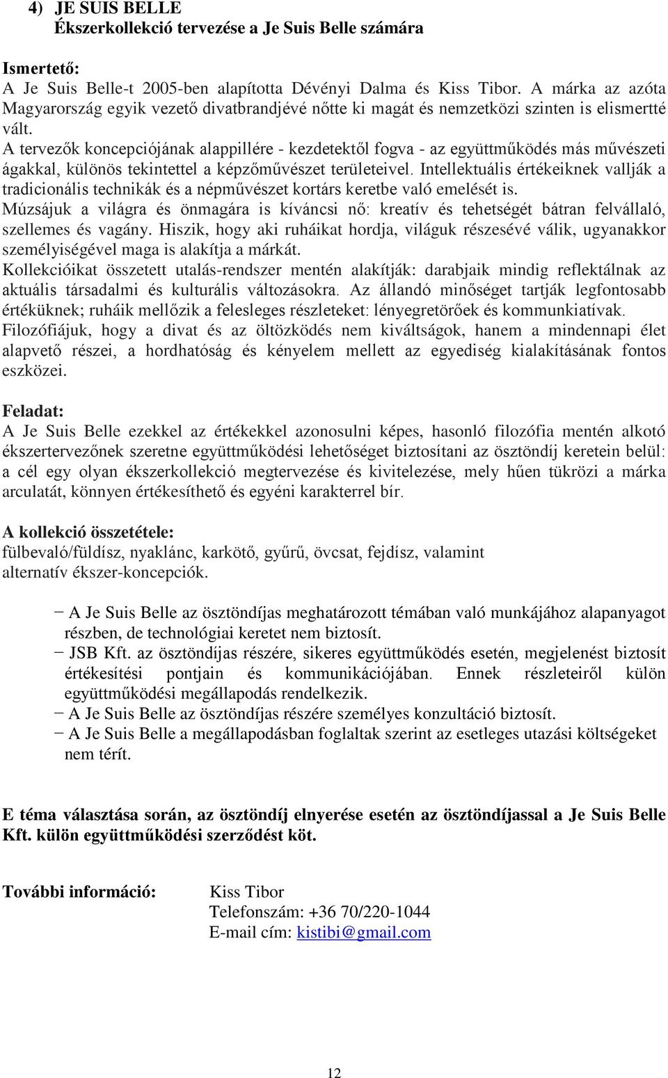 A tervezők koncepciójának alappillére - kezdetektől fogva - az együttműködés más művészeti ágakkal, különös tekintettel a képzőművészet területeivel.