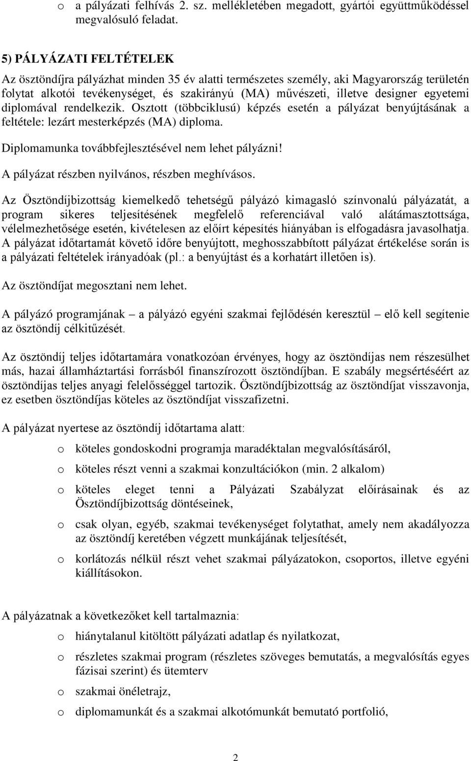 egyetemi diplomával rendelkezik. Osztott (többciklusú) képzés esetén a pályázat benyújtásának a feltétele: lezárt mesterképzés (MA) diploma. Diplomamunka továbbfejlesztésével nem lehet pályázni!