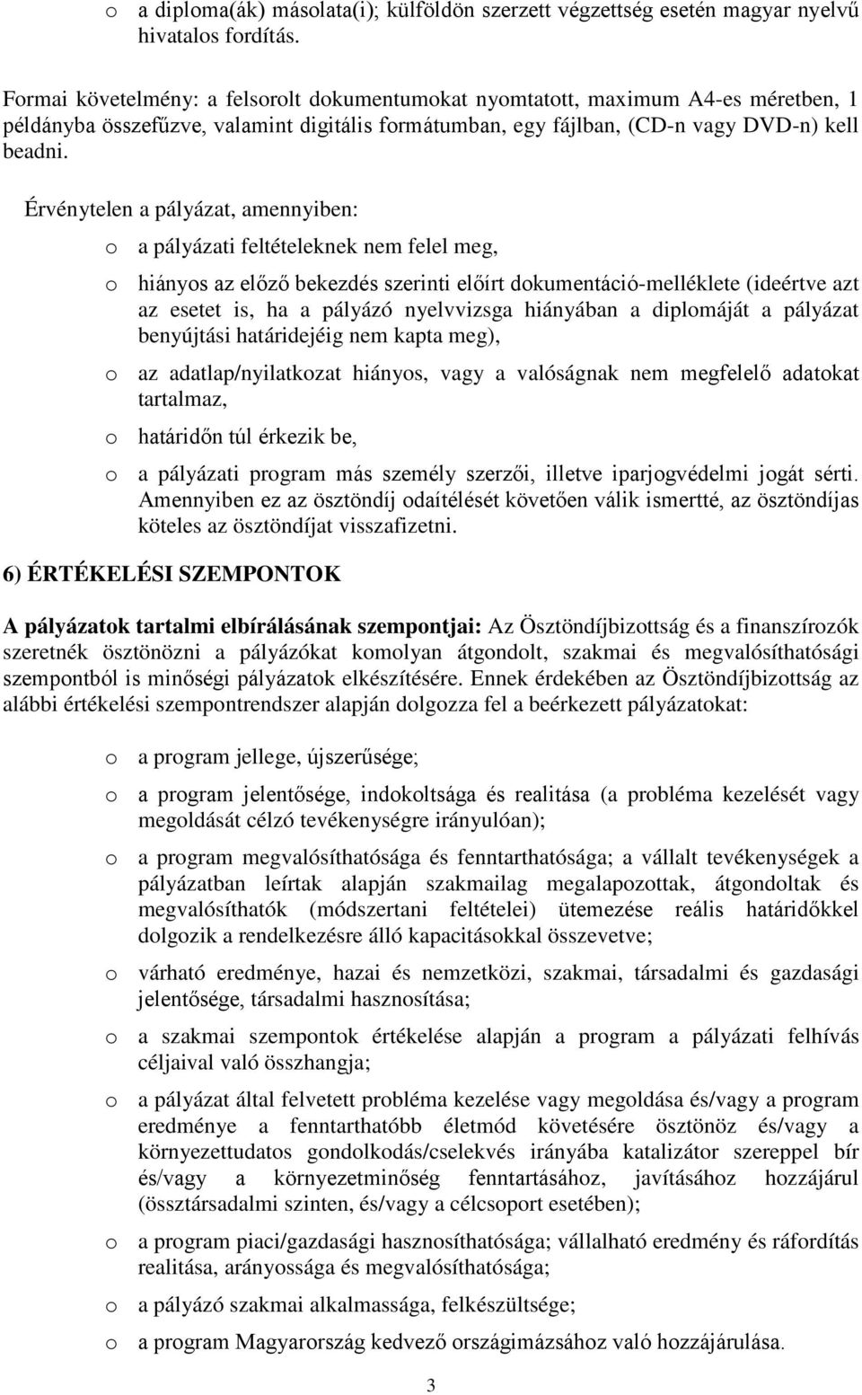 Érvénytelen a pályázat, amennyiben: o a pályázati feltételeknek nem felel meg, o hiányos az előző bekezdés szerinti előírt dokumentáció-melléklete (ideértve azt az esetet is, ha a pályázó nyelvvizsga