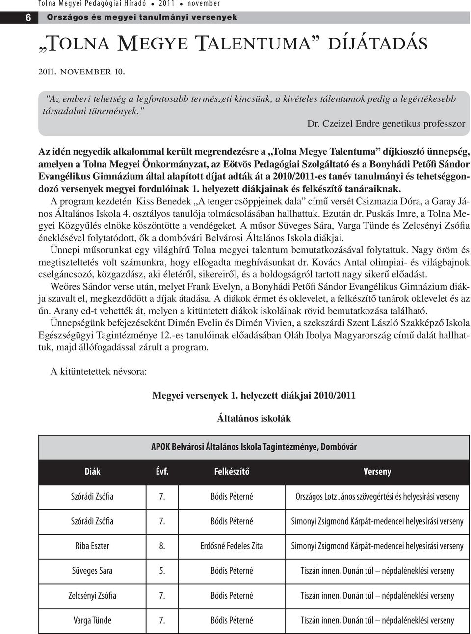 Czeizel Endre genetikus professzor Az idén negyedik alkalommal került megrendezésre a Tolna Megye Talentuma díjkiosztó ünnepség, amelyen a Tolna Megyei Önkormányzat, az Eötvös Pedagógiai Szolgáltató