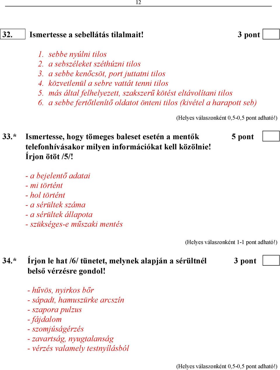 * Ismertesse, hogy tömeges baleset esetén a mentık 5 pont telefonhívásakor milyen információkat kell közölnie! Írjon ötöt /5/!