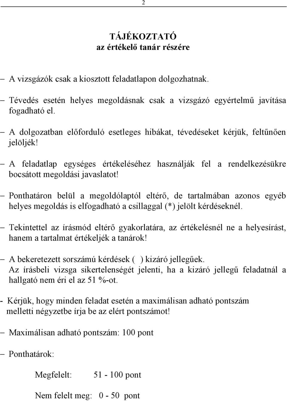 Ponthatáron belül a megoldólaptól eltérı, de tartalmában azonos egyéb helyes megoldás is elfogadható a csillaggal (*) jelölt kérdéseknél.