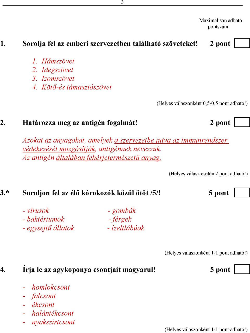 2 pont Azokat az anyagokat, amelyek a szervezetbe jutva az immunrendszer védekezését mozgósítják, antigénnek nevezzük. Az antigén általában fehérjetermészető anyag.