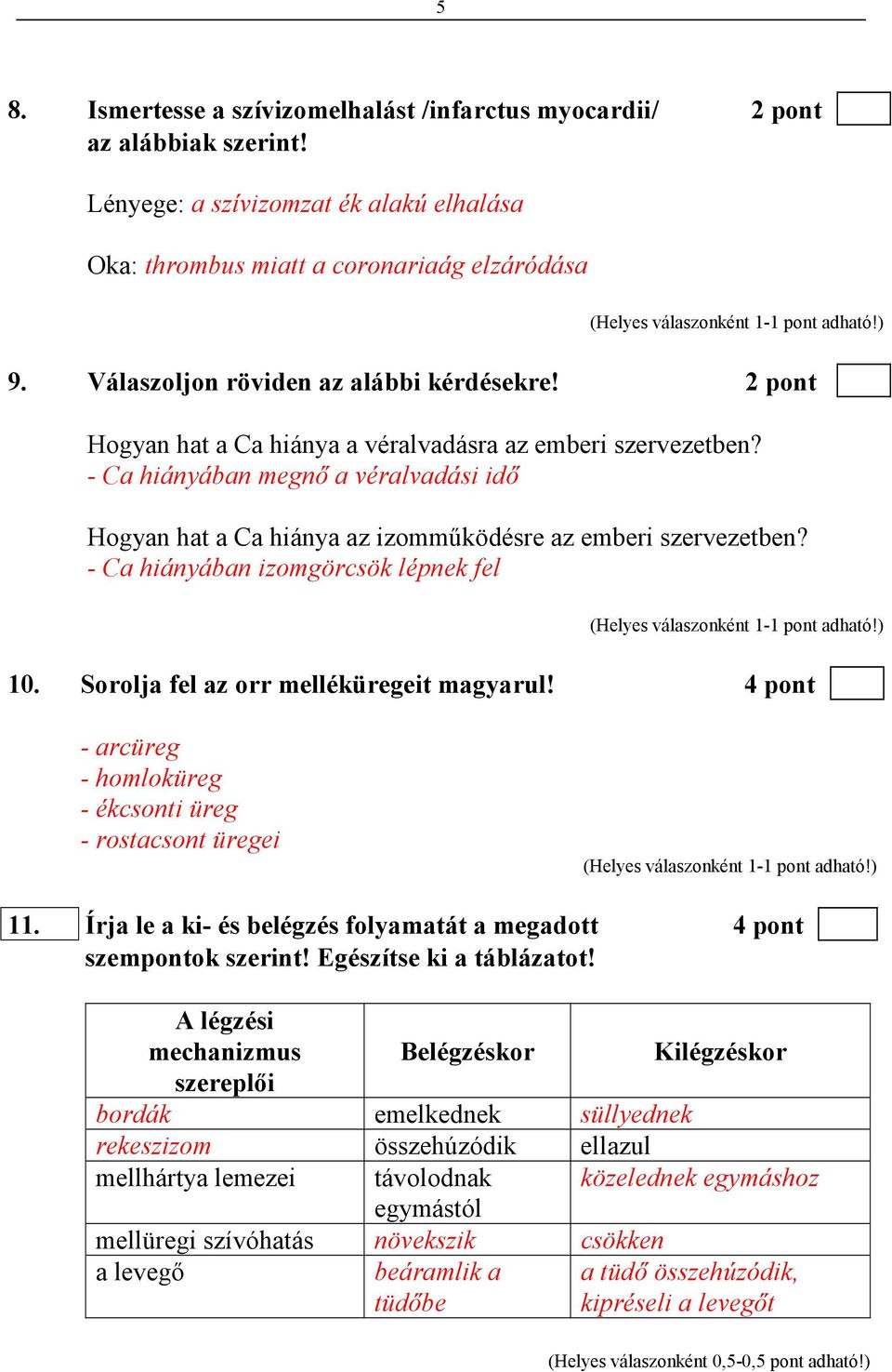 - Ca hiányában megnı a véralvadási idı Hogyan hat a Ca hiánya az izommőködésre az emberi szervezetben? - Ca hiányában izomgörcsök lépnek fel 10. Sorolja fel az orr melléküregeit magyarul!