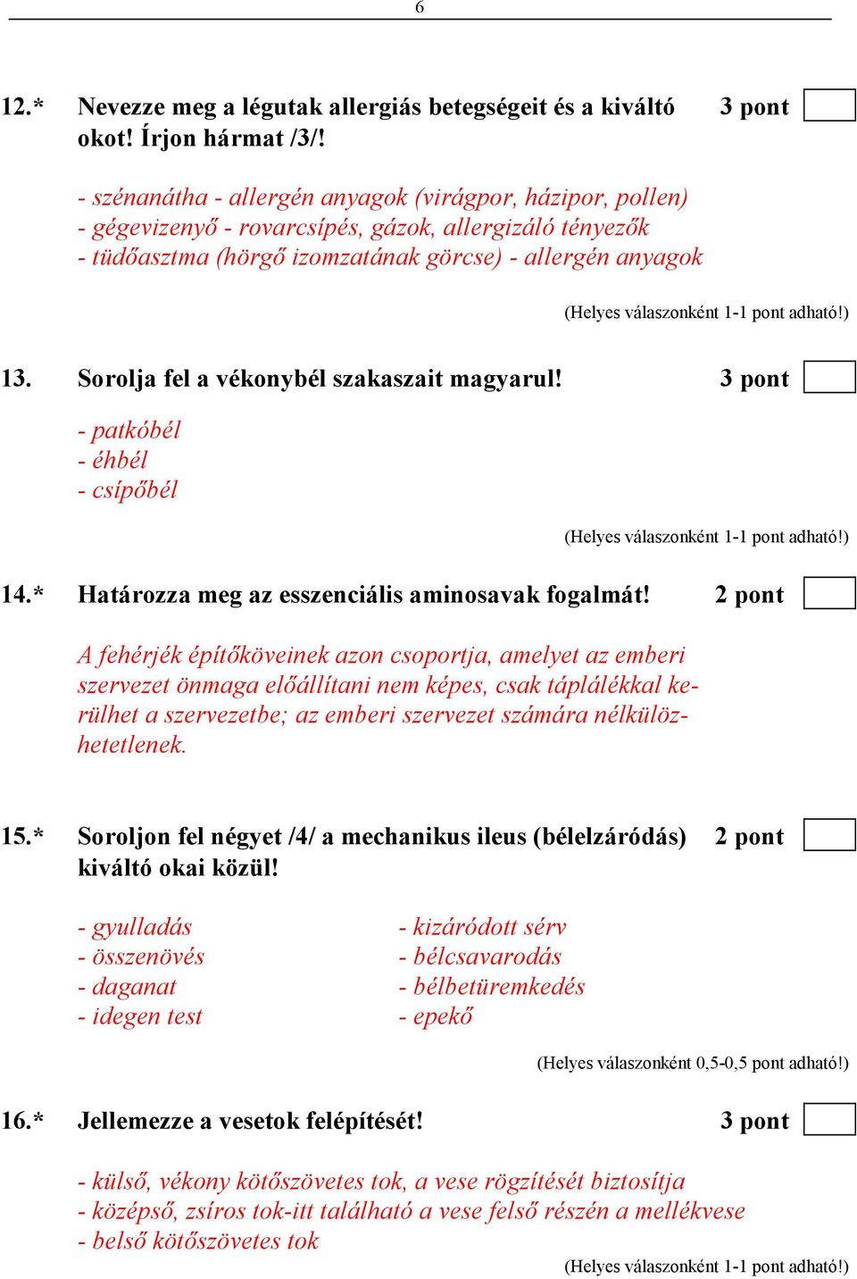 Sorolja fel a vékonybél szakaszait magyarul! 3 pont - patkóbél - éhbél - csípıbél 14.* Határozza meg az esszenciális aminosavak fogalmát!